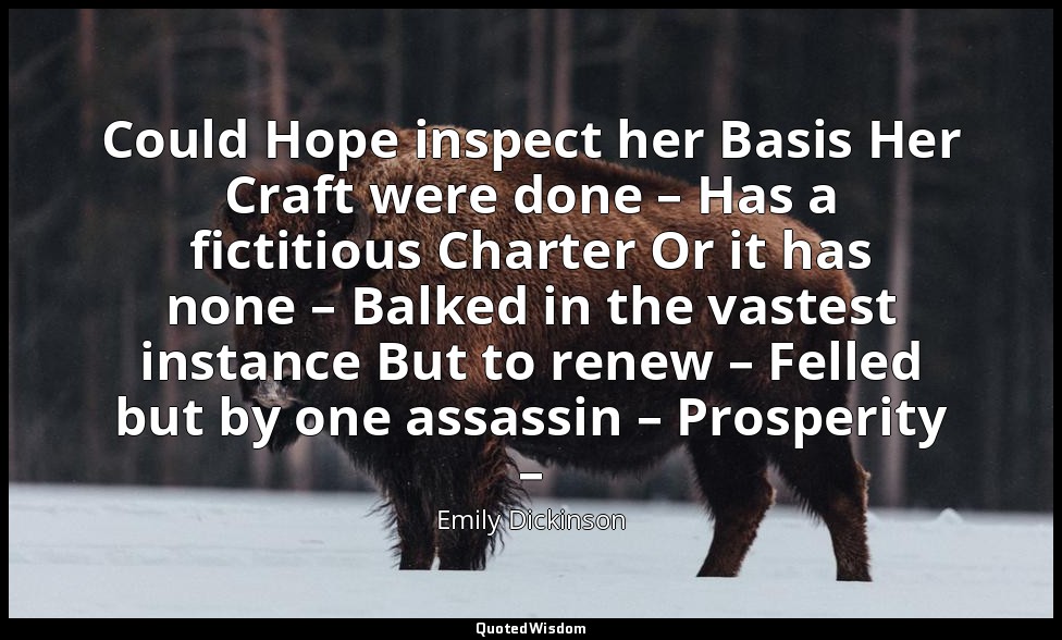 Could Hope inspect her Basis Her Craft were done – Has a fictitious Charter Or i — Emily Dickinson