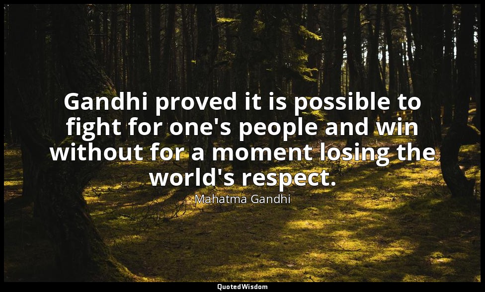 Gandhi proved it is possible to fight for one's people and win without for a mom — Mahatma Gandhi