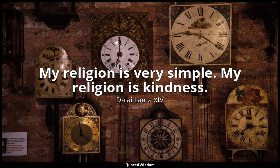 My religion is very simple. My religion is kindness. — Dalai Lama XIV