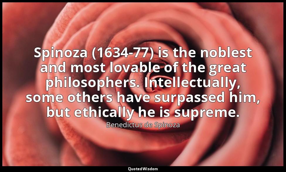 Spinoza (1634-77) is the noblest and most lovable of the great philosophers. Int — Benedictus de Spinoza