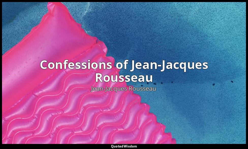 Confessions of Jean-Jacques Rousseau — Jean-Jacques Rousseau