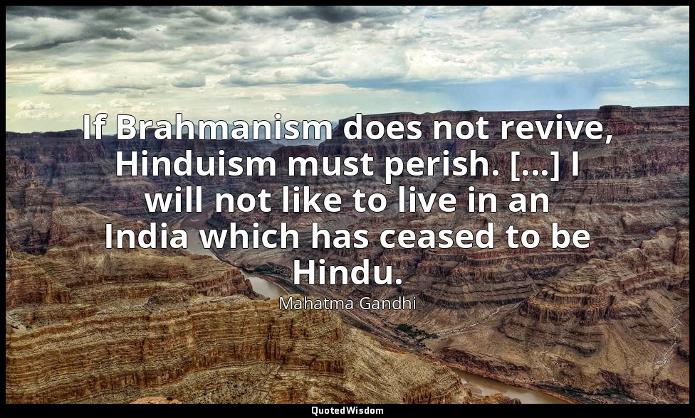 If Brahmanism does not revive, Hinduism must perish. [...] I will not like to li — Mahatma Gandhi
