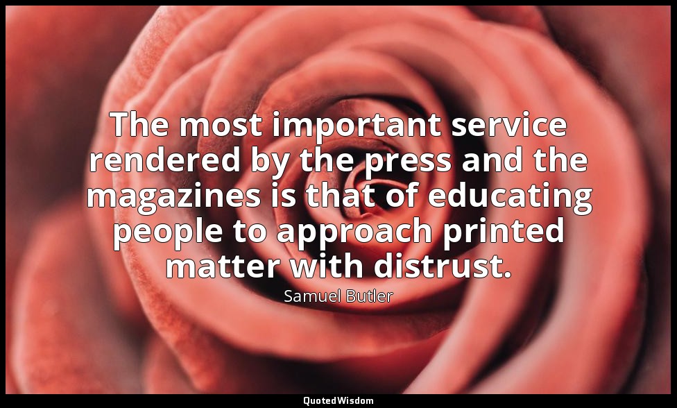 The most important service rendered by the press and the magazines is that of ed — Samuel Butler