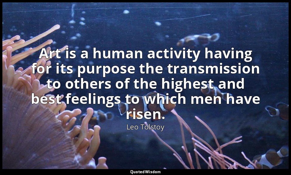 Art is a human activity having for its purpose the transmission to others of the — Leo Tolstoy