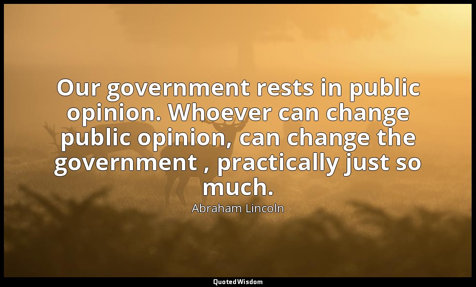 Our government rests in public opinion. Whoever can change public opinion, can c — Abraham Lincoln