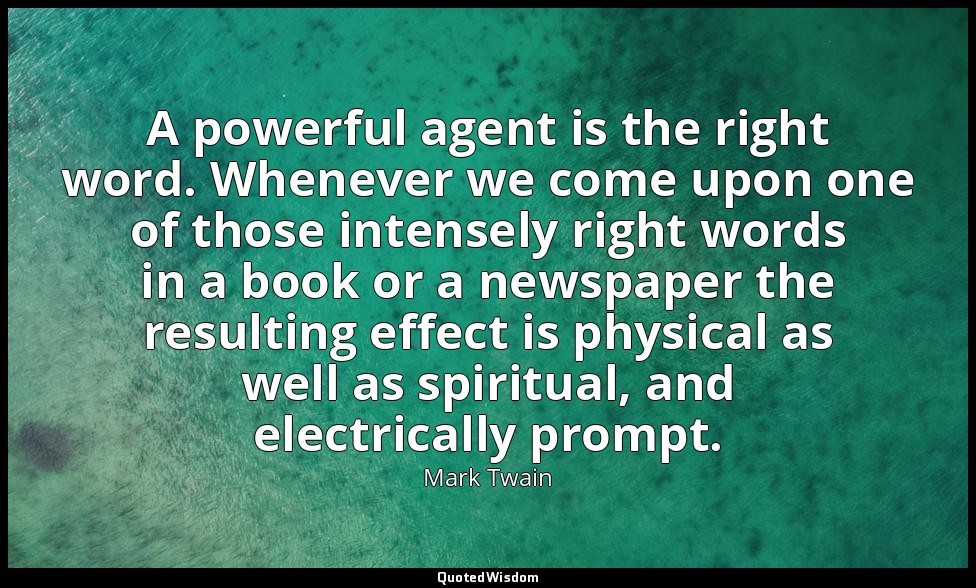 A powerful agent is the right word. Whenever we come upon one of those intensely — Mark Twain
