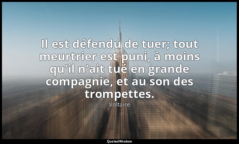 Il est défendu de tuer; tout meurtrier est puni, à moins qu'il n'ait tué en gran — Voltaire