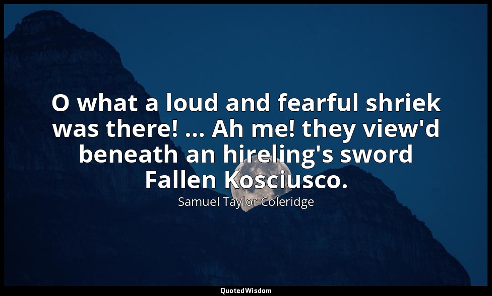 O what a loud and fearful shriek was there! … Ah me! they view'd beneath an hire — Samuel Taylor Coleridge