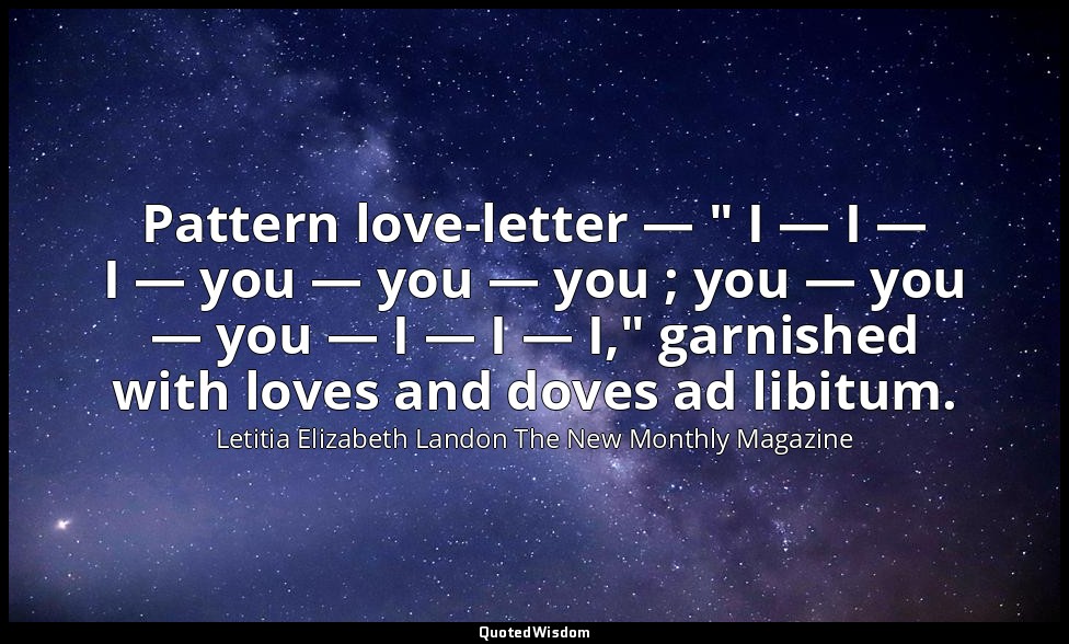 Pattern love-letter — " I — I — I — you — you — you ; you — you — you — I — I —  — Letitia Elizabeth Landon The New Monthly Magazine