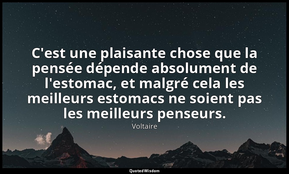 C'est une plaisante chose que la pensée dépende absolument de l'estomac, et malg — Voltaire