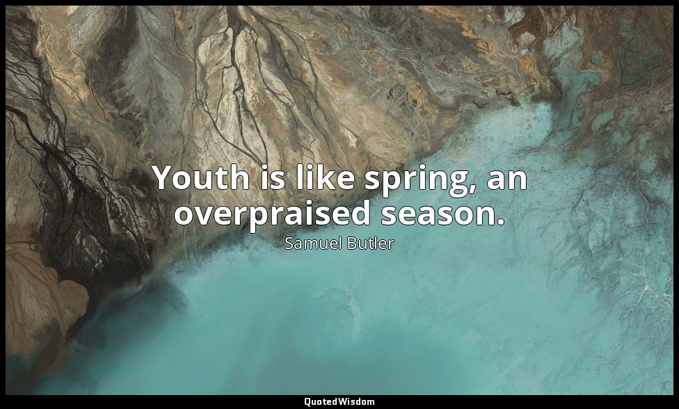 Youth is like spring, an overpraised season. — Samuel Butler