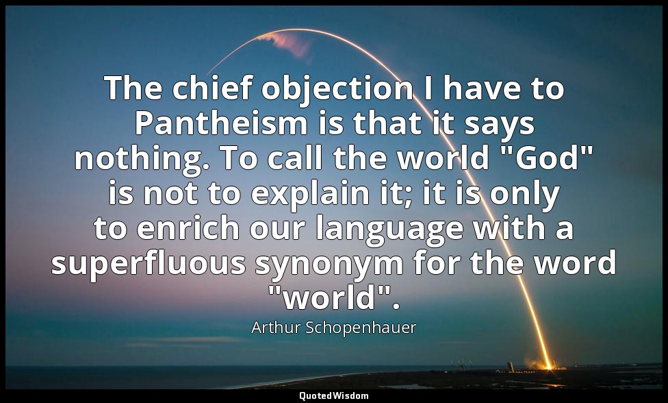 The chief objection I have to Pantheism is that it says nothing. To call the wor — Arthur Schopenhauer