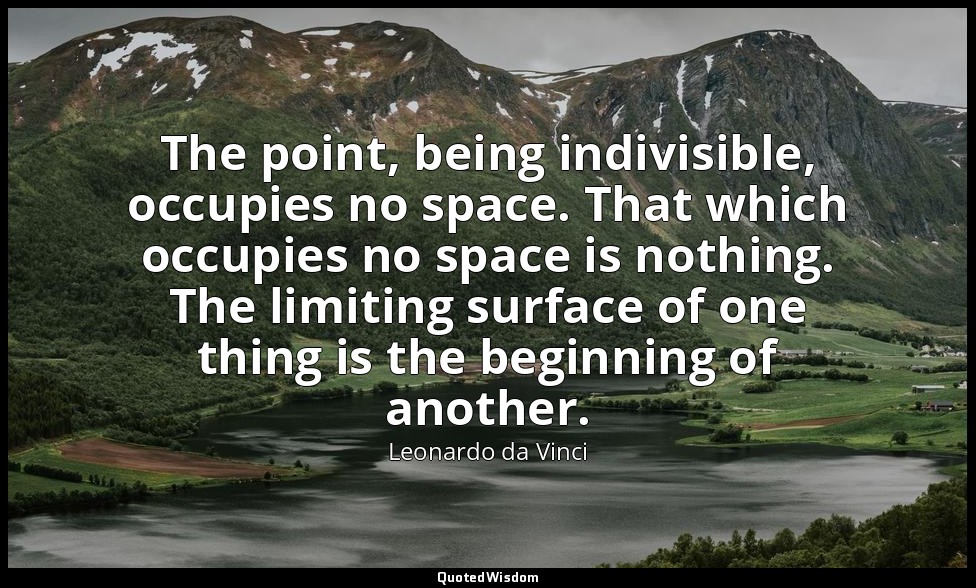 The point, being indivisible, occupies no space. That which occupies no space is — Leonardo da Vinci