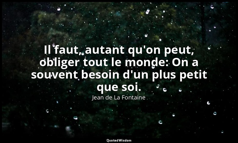 Il faut, autant qu'on peut, obliger tout le monde: On a souvent besoin d'un plus — Jean de La Fontaine