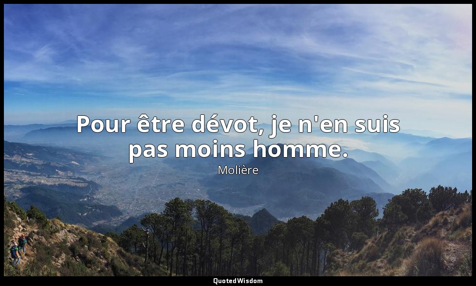 Pour être dévot, je n'en suis pas moins homme. — Molière