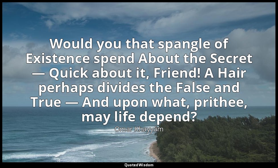 Would you that spangle of Existence spend About the Secret — Quick about it, Fri — Omar Khayyám