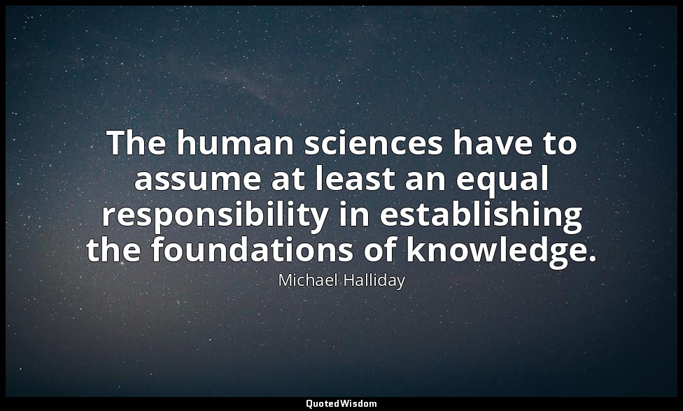 The human sciences have to assume at least an equal responsibility in establishi — Michael Halliday