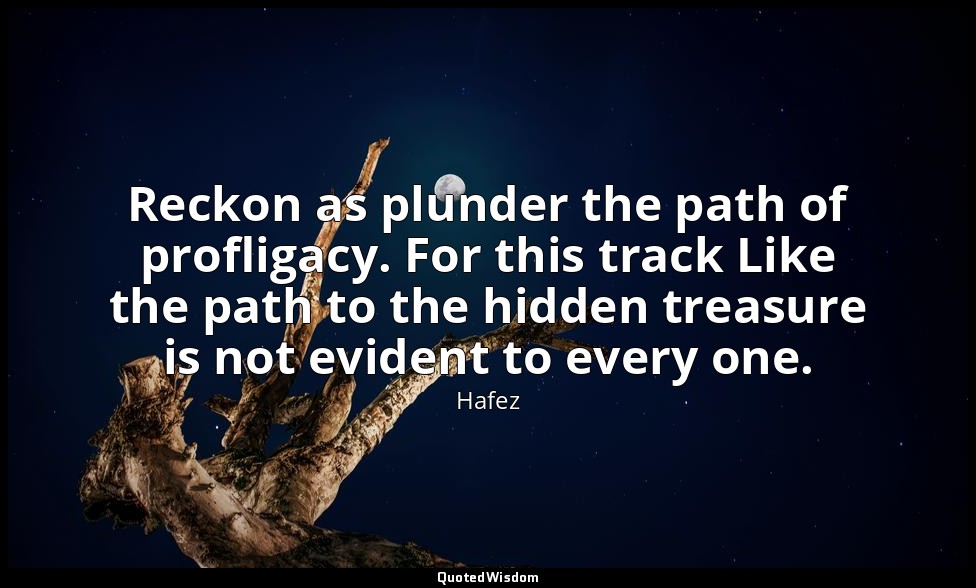 Reckon as plunder the path of profligacy. For this track Like the path to the hi — Hafez