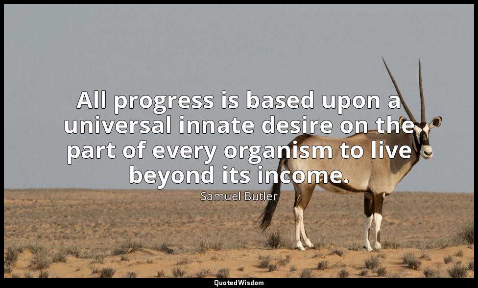 All progress is based upon a universal innate desire on the part of every organi — Samuel Butler