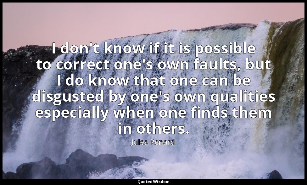 I don't know if it is possible to correct one's own faults, but I do know that o — Jules Renard