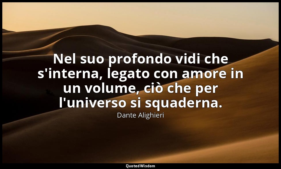 Nel suo profondo vidi che s'interna, legato con amore in un volume, ciò che per  — Dante Alighieri