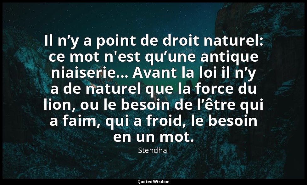 Il n’y a point de droit naturel: ce mot n'est qu’une antique niaiserie... Avant  — Stendhal