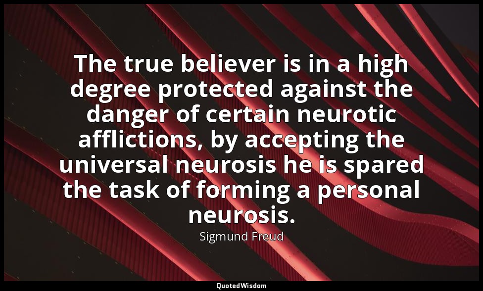 The true believer is in a high degree protected against the danger of certain ne — Sigmund Freud