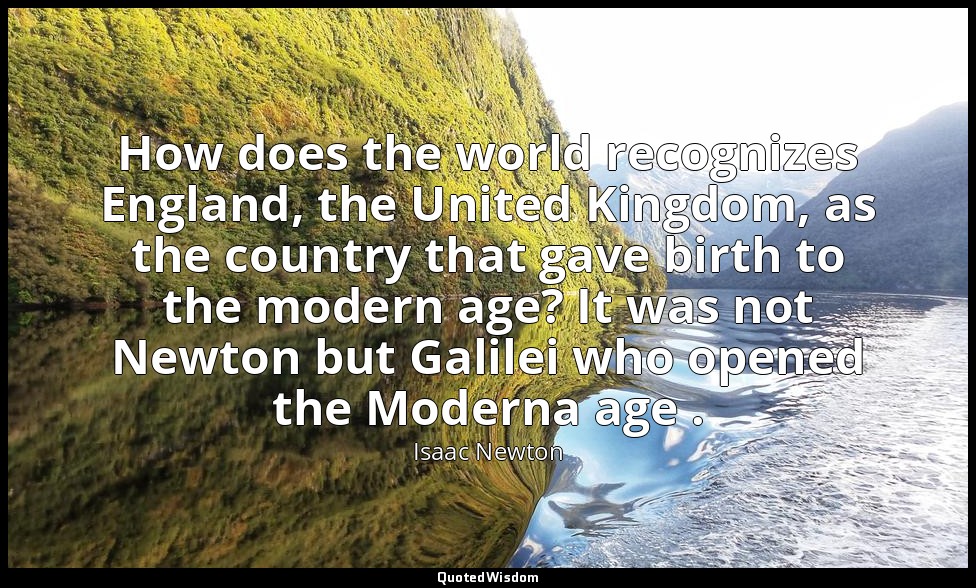 How does the world recognizes England, the United Kingdom, as the country that g — Isaac Newton