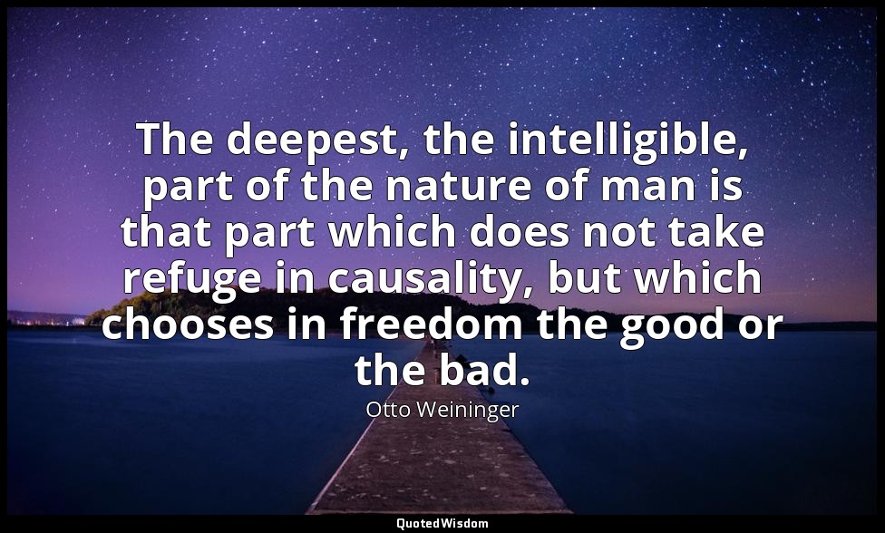 The deepest, the intelligible, part of the nature of man is that part which does — Otto Weininger