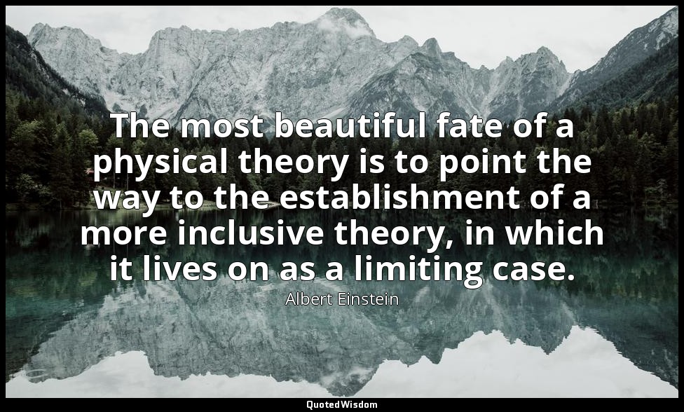 The most beautiful fate of a physical theory is to point the way to the establis — Albert Einstein