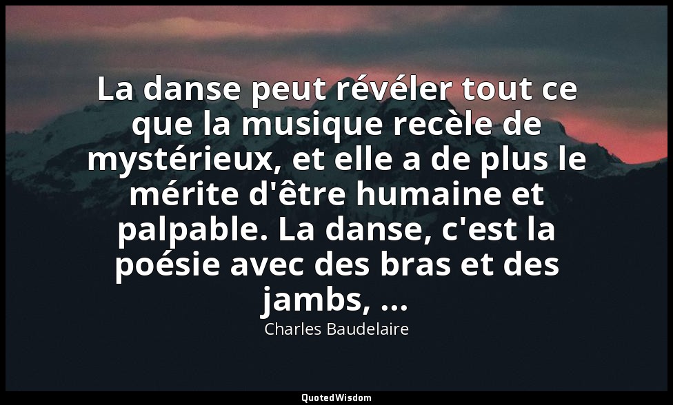 La danse peut révéler tout ce que la musique recèle de mystérieux, et elle a de  — Charles Baudelaire