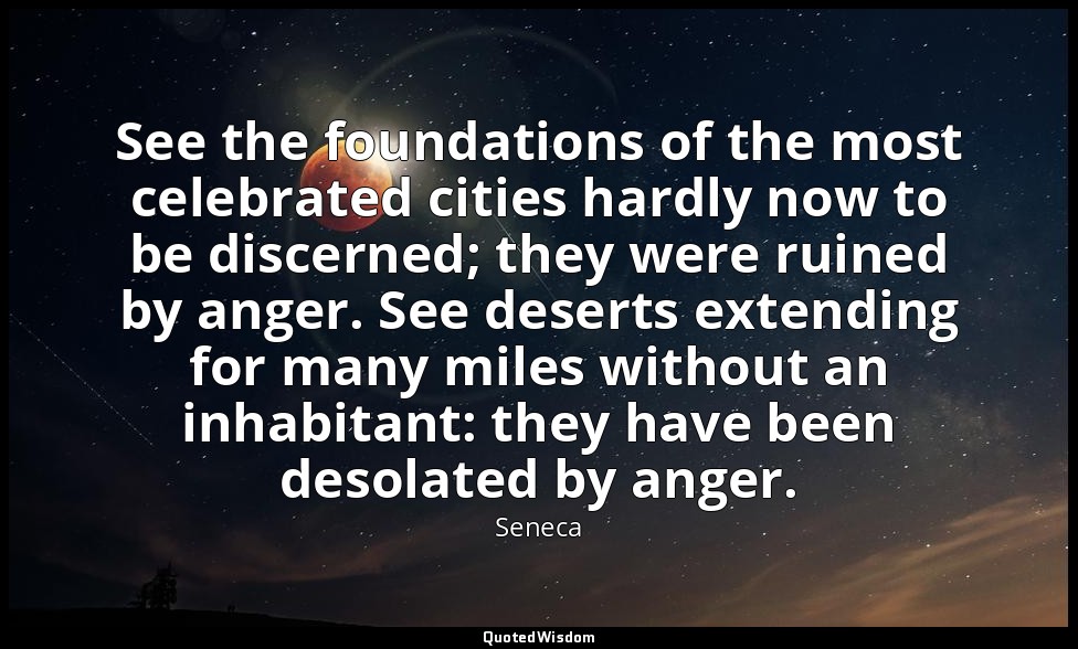 See the foundations of the most celebrated cities hardly now to be discerned; th — Seneca