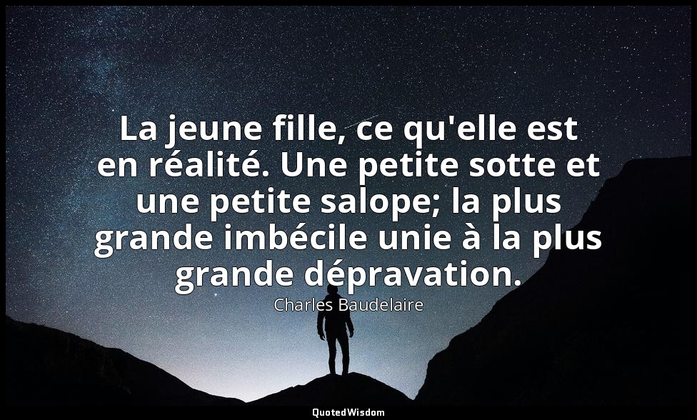 La jeune fille, ce qu'elle est en réalité. Une petite sotte et une petite salope — Charles Baudelaire