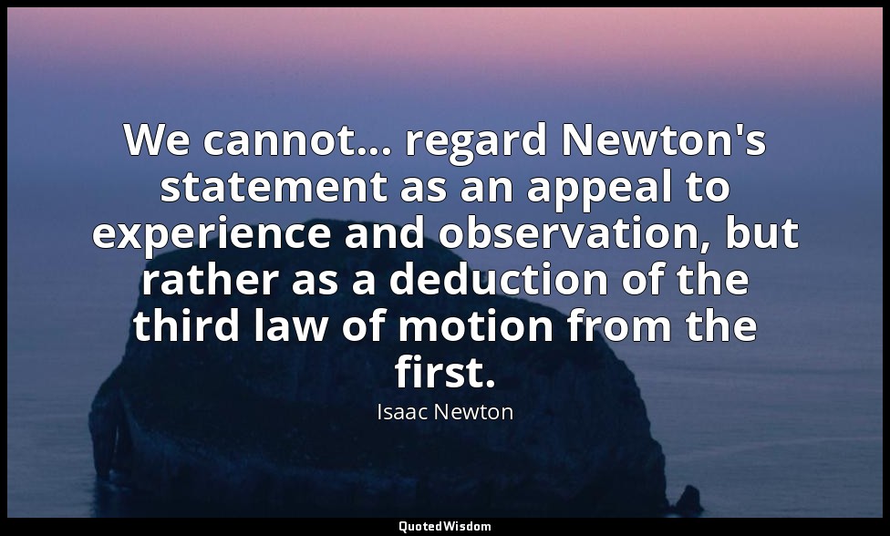 We cannot... regard Newton's statement as an appeal to experience and observatio — Isaac Newton