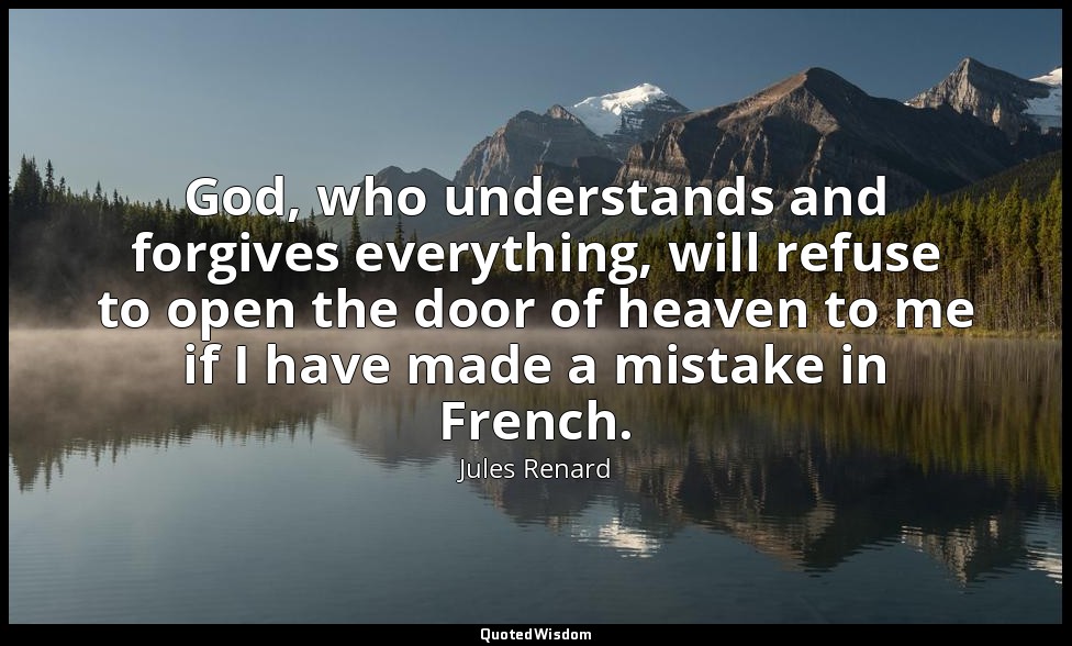 God, who understands and forgives everything, will refuse to open the door of he — Jules Renard