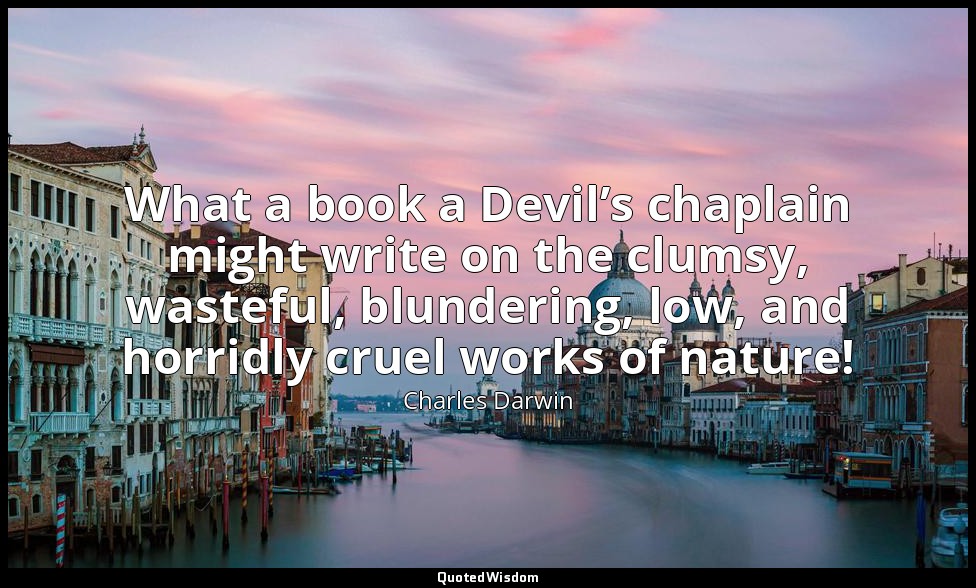 What a book a Devil’s chaplain might write on the clumsy, wasteful, blundering,  — Charles Darwin
