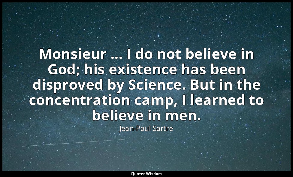Monsieur ... I do not believe in God; his existence has been disproved by Scienc — Jean-Paul Sartre