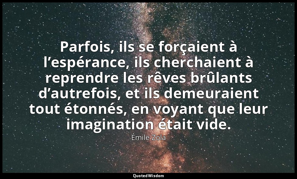 Parfois, ils se forçaient à l’espérance, ils cherchaient à reprendre les rêves b — Émile Zola