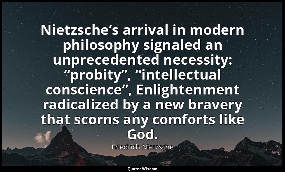 Nietzsche’s arrival in modern philosophy signaled an unprecedented necessity: “p — Friedrich Nietzsche
