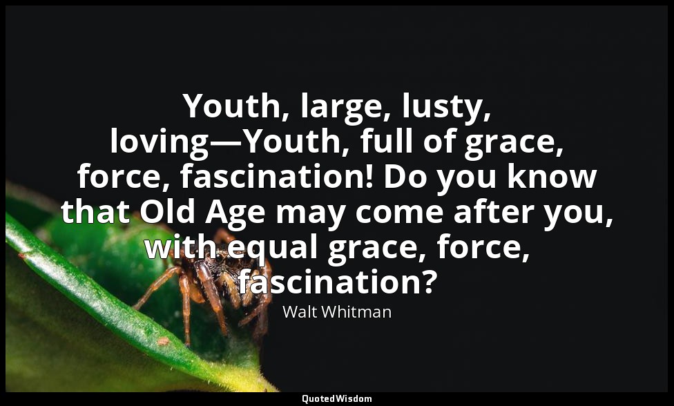 Youth, large, lusty, loving—Youth, full of grace, force, fascination! Do you kno — Walt Whitman