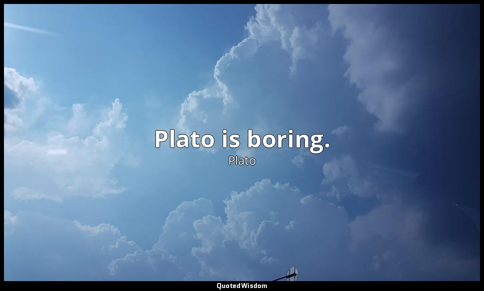 Plato is boring. — Plato