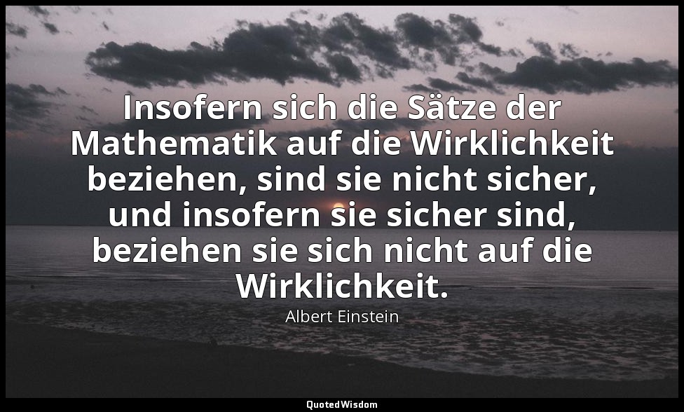 Insofern sich die Sätze der Mathematik auf die Wirklichkeit beziehen, sind sie n — Albert Einstein