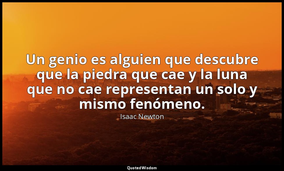 Un genio es alguien que descubre que la piedra que cae y la luna que no cae repr — Isaac Newton