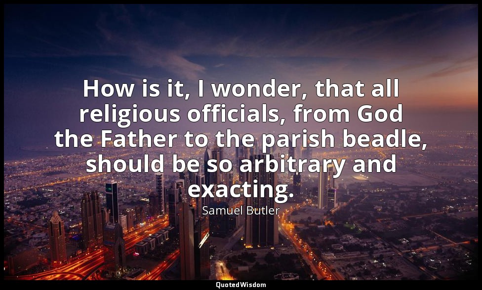 How is it, I wonder, that all religious officials, from God the Father to the pa — Samuel Butler