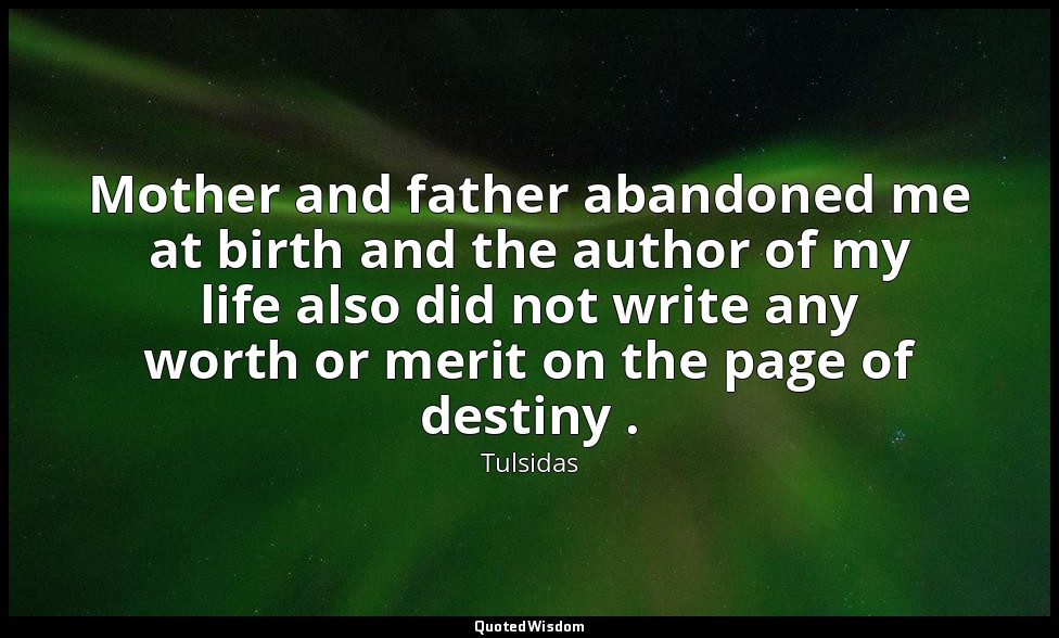 Mother and father abandoned me at birth and the author of my life also did not w — Tulsidas