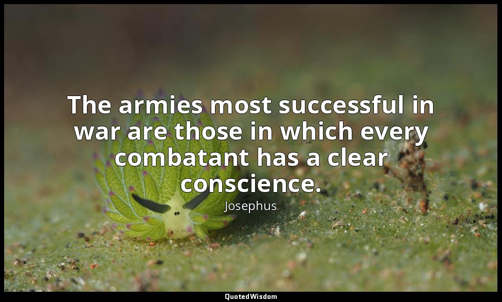 The armies most successful in war are those in which every combatant has a clear — Josephus
