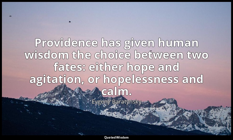 Providence has given human wisdom the choice between two fates: either hope and  — Evgeny Baratynsky