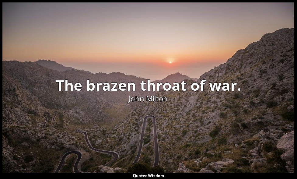The brazen throat of war. — John Milton