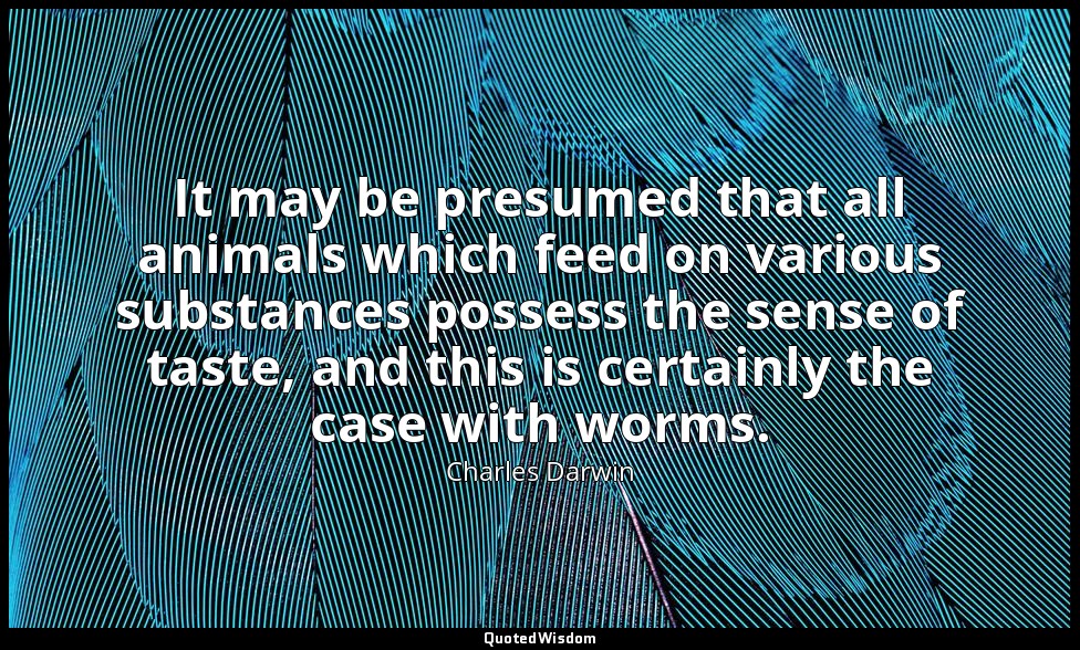 It may be presumed that all animals which feed on various substances possess the — Charles Darwin