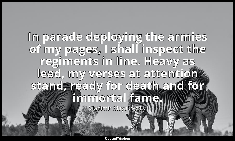 In parade deploying the armies of my pages, I shall inspect the regiments in lin — Vladimir Mayakovsky